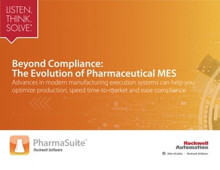 Beyond Compliance:
The Evolution of Pharmaceutical MES
Advances in modern manufacturing execution systems can help you
optimize production, speed time-to-market and ease compliance
 