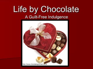 Life by Chocolate A Guilt-Free Indulgence http://www.chocolategourmet.co.uk 