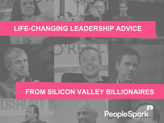 LIFE-CHANGING LEADERSHIP ADVICE
FROM SILICON VALLEY BILLIONAIRES
 