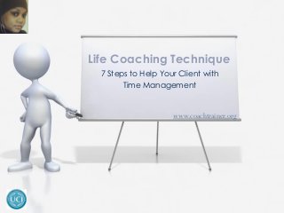 7 Steps to Help Your Client with 
Time Management 
Life Coaching Technique 
www.coachtrainer.org  