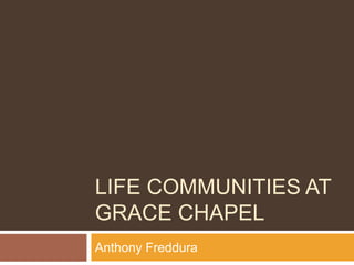 LIFE COMMUNITIES AT
GRACE CHAPEL
Anthony Freddura
 