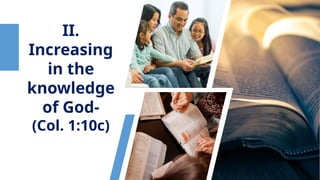 II.
Increasing
in the
knowledge
of God-
(Col. 1:10c)
 