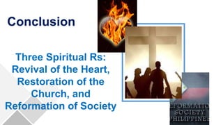 Conclusion
Three Spiritual Rs:
Revival of the Heart,
Restoration of the
Church, and
Reformation of Society
 