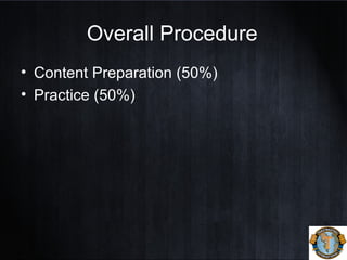 Overall Procedure
• Content Preparation (50%)
• Practice (50%)
 