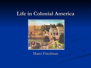 Life in Colonial America Marci Friedman 