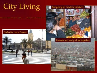 City Living Shopping in outdoor markets Houses are really close together Each city has a Square 