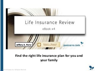 Jeffery A. Perry

Find the right life insurance plan for you and
your family
©2013 Passare Inc. All Rights Reserved

 