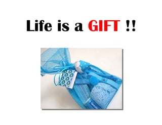 Life is a GIFT !!
 