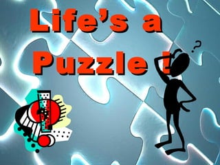 Life’s a
Puzzle !
 
