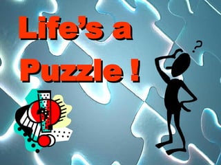 Life’s a  Puzzle ! 