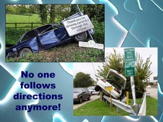 No one follows directions anymore! 