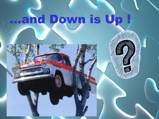 … and Down is Up ! 