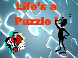 Life’s a
Puzzle !
 