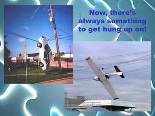 Now, there’s
always something
to get hung up on!
 