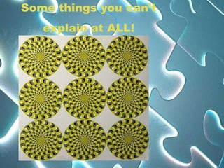 Some things you can’t
   explain at ALL!
 