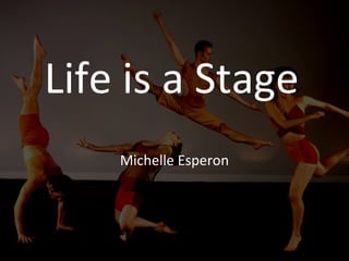 Life is a Stage Michelle Esperon 
