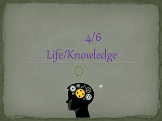 4/6
Life/Knowledge
 