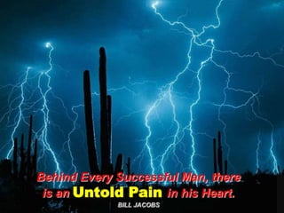 Behind Every Successful Man, there is an Untold Pain in his Heart.   BILL JACOBS 