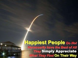 Happiest People Do NotNecessarily have the Best of AllThey Simply Appreciate What They Find On Their Way