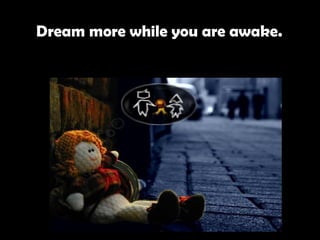 Dream more while you are awake.   