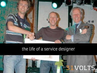 the life of a service designer



                        31VOLTS
                         31VOLTS
 