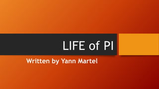 LIFE of PI
Written by Yann Martel
 