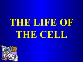 THE LIFE OF THE CELL 