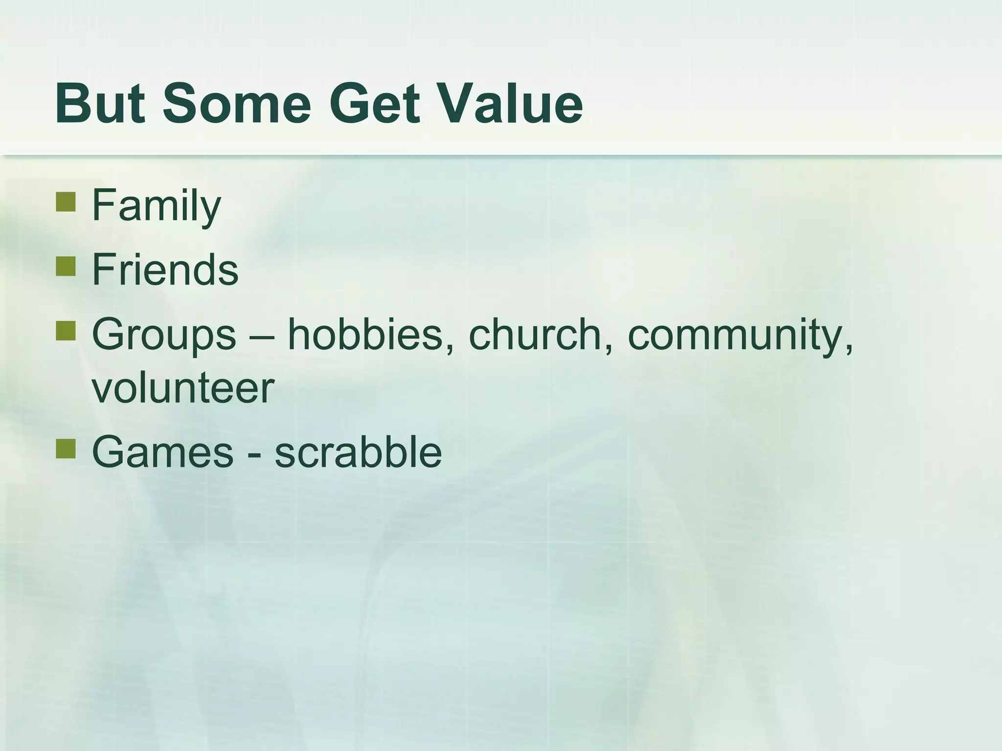 But Some Get Value Family Friends Groups – hobbies, church, community, volunteer Games - scrabble 