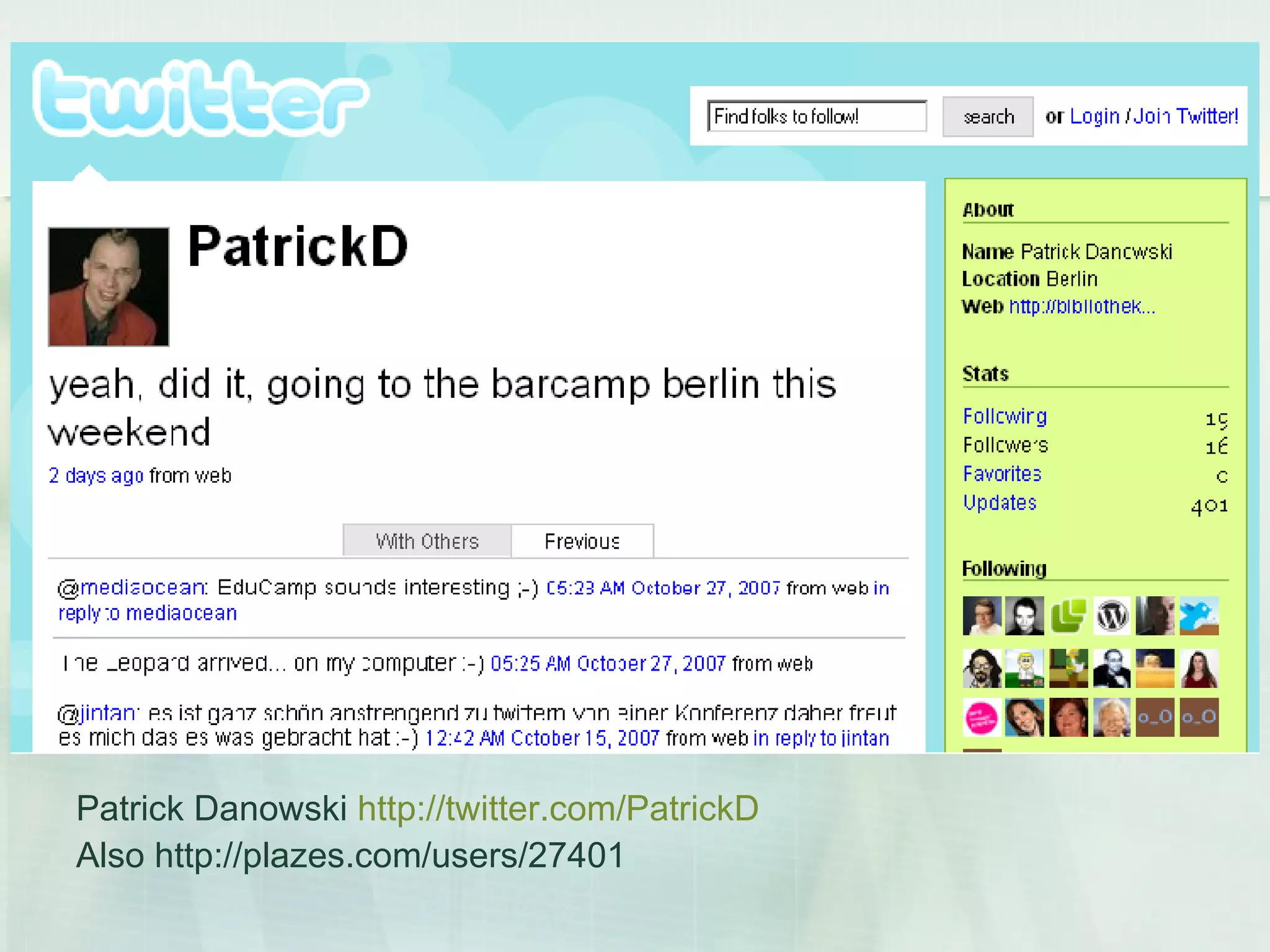 Twitter PatrickD Patrick Danowski  http://twitter.com/PatrickD Also http://plazes.com/users/27401 