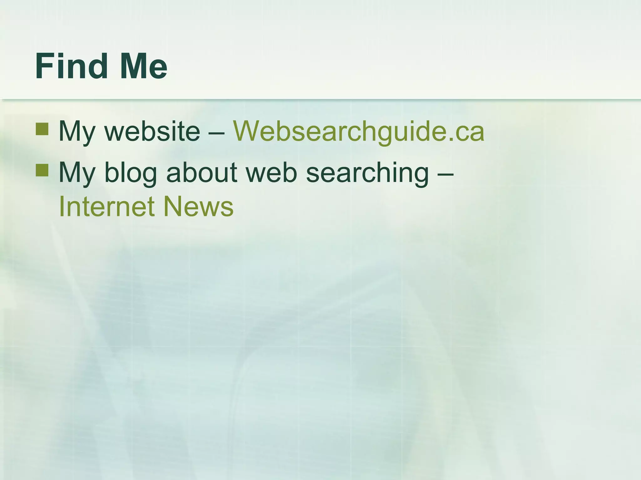 Find Me My website –  Websearchguide.ca My blog about web searching –  Internet News 