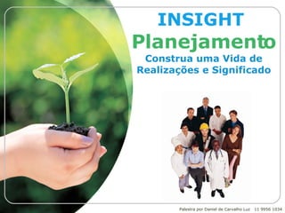 INSIGHT  Planejamento Construa uma Vida de Realizações e Significado Palestra por Daniel de Carvalho Luz  11 9956 1034 