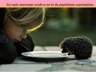 Sve naše umovanje svodi se na to da popuštamo osjećanjima.
 