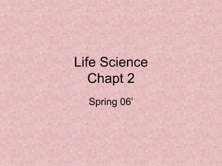 Life Science Chapt 2 Spring 06’ 