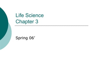 Life Science Chapter 3 Spring 06’ 