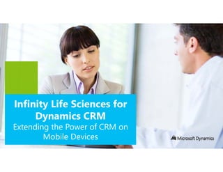 Infinity Life Sciences for
     Dynamics CRM
Extending the Power of CRM on
        Mobile Devices
 