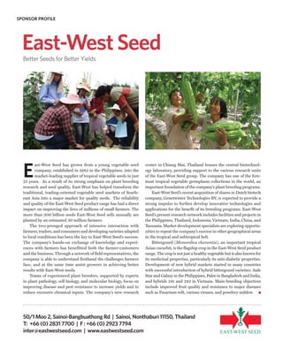 SPONSOR PROFILE




  East-West Seed
  Better Seeds for Better Yields




  E
         ast-West Seed has grown from a young vegetable seed           center in Chiang Mai, Thailand houses the central biotechnol-
         company, established in 1982 in the Philippines, into the     ogy laboratory, providing support to the various research units
         market-leading supplier of tropical vegetable seeds in just   of the East-West Seed group. The company has one of the fore-
  25 years. As a result of its strong emphasis on plant breeding       most tropical vegetable germplasm collections in the world, an
  research and seed quality, East-West has helped transform the        important foundation of the company’s plant breeding programs.
  traditional, trading-oriented vegetable seed markets of South-           East-West Seed’s recent acquisition of shares in Dutch biotech
  east Asia into a major market for quality seeds. The reliability     company, Genetwister Technologies BV, is expected to provide a
  and quality of the East-West Seed product range has had a direct     strong impulse to further develop innovative technologies and
  impact on improving the lives of millions of small farmers. The      applications for the benefit of its breeding programs. East-West
  more than 200 billion seeds East-West Seed sells annually are        Seed’s present research network includes facilities and projects in
  planted by an estimated 30 million farmers.                          the Philippines, Thailand, Indonesia, Vietnam, India, China, and
      The two-pronged approach of intensive interaction with           Tanzania. Market development specialists are exploring opportu-
  farmers, traders, and consumers and developing varieties adapted     nities to repeat the company’s success in other geographical areas
  to local conditions has been the key to East-West Seed’s success.    in the tropical and subtropical belt.
  The company’s hands-on exchange of knowledge and experi-                 Bittergourd (Momordica charantia), an important tropical
  ences with farmers has benefitted both the farmer-customers          Asian cucurbit, is the flagship crop in the East-West Seed product
  and the business. Through a network of field representatives, the    range. The crop is not just a healthy vegetable but is also known for
  company is able to understand firsthand the challenges farmers       its medicinal properties, particularly its anti-diabetic properties.
  face, and at the same time assist growers in achieving better        Development of new hybrid markets started in many countries
  results with East-West seeds.                                        with successful introduction of hybrid bittergourd varieties: Jade
      Teams of experienced plant breeders, supported by experts        Star and Galaxy in the Philippines, Palee in Bangladesh and India,
  in plant pathology, cell biology, and molecular biology, focus on    and hybrids 241 and 242 in Vietnam. Main breeding objectives
  improving disease and pest resistance to increase yields and to      include improved fruit quality and resistance to major diseases
  reduce excessive chemical inputs. The company’s new research         such as Fusarium wilt, various viruses, and powdery mildew.




  50/1 Moo 2, Sainoi-Bangbuathong Rd | Sainoi, Nonthaburi 11150, Thailand
  T: +66 (0) 2831 7700 | F : +66 (0) 2923 7794
  inter@eastwestseed.com | www.eastwestseed.com
 