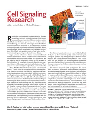 SPONSOR PROFILE




Cell Signaling
Research
A Key to the Future of Medical Sciences




R
        emarkable achievements in biosciences during the past
        decade have increased our understanding of the disease
        process and opened new ways of therapeutic intervention.
Identification of the human genome and new developments in
nanotechnology and stem cell technologies have offered new
solutions to improve the quality of life. Mechanisms involved
in intercellular and intracellular communication have largely
formed the basis of modern medical research, which is a conflu-
ence of both basic and applied research to help in the develop-
ment of new drugs and improve their safety and efficacy.                 Novabiochem®, another important brand of Merck, KGaA/
    Rapid advances in basic and clinical sciences and the vast       EMD, has set the standard for quality and innovative reagents
number of publications in these areas may create a delusion that     for peptide synthesis, high-throughput organic chemistry, labeled
we understand everything about cells and their interactions, but     peptides, and custom manufactured products. Their catalog
the reality is that we know only a fraction of what we want to       offers over 960 products with detailed protocols, applications,
know. In spite of the remarkable progress in diagnosis and treat-    and practical advice. Hence, it is considered an essential resource
ment of cancer, diabetes, and hypertension, the incidence of these   for many researchers involved in peptide synthesis and combina-
diseases have increased significantly in the industrialized world.   torial chemistry.
    Merck, KGaA/EMD (with its Calbiochem® and Novagen®                   The future of biosciences holds great promise. The conver-
brands), a global leader in developing bioscience research prod-     gence of genomics, proteomics, and kinomics and the promise
ucts, has made significant contributions to facilitate the prog-     of regenerative medicine and stem cell research offer significant
ress of signal transduction research. Their Inhibitor SourceBook,    opportunities and challenges. Merck/EMD products are utilized
Antibody SourceBook, and the recently published book, Signal         by researches all over the world to conduct research and develop
Transduction: A Short Overview of Its Role in Health and Disease,    new drugs to treat cancer, diabetes, hypertension, cardiovascular
on the are unique sources of information for scientists working on   complications, and other debilitating diseases. Their contribu-
various aspects of cell signaling. Based on the number of publica-   tions to the bioscience communities continues with the intro-
tions reporting the use of inhibitors from the Calbiochem® brand     duction of state of the art technologies, such as their new Wide-
of Merck/EMD they are regarded as one of the top suppliers of        Screen™ assays for multi-analyte analysis, and inhibitor libraries
cell signaling research products. Although activation of enzymes     and inhibitor panels for various protein kinases.
has been exploited therapeutically, most drugs are based on
enzyme inhibition that normalizes an overactive pathway. Years       Merck KGaA of Darmstadt, Germany wishes to clarify that it has no
                                                                     connection with Merck & Co. of Whitehouse Station, New Jersey. The historic
of research has shown that inhibitors are useful for mechanistic
                                                                     roots of both companies are the same and began 340 years ago in Germany.
studies aimed at understanding how enzymes interact with their       Although the two companies still share the same name, they are no longer
substrates, the role of inhibitors in enzyme regulation, and the     associated with each other. Merck KGaA owns worldwide rights to the name
structure–activity relationship of enzymes that forms the basis      except in the USA and Canada, where it uses EMD. Merck & Co. uses the name
for developing drugs to inhibit aberrant biochemical reactions.      in North America and MSD in the rest of the world.




Merck Thailand is a joint venture between Merck KGaA (Germany) and B. Grimm (Thailand).
biosciences@merck.co.th | www.merck4biosciences.com/thailand
 