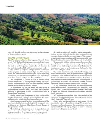 OVERVIEW




                                                                                                                         Rice terrace field in
                                                                                                                        Chiangmai, Thailand
                                                                                                                              © THANATHAM
                                                                                                                         PIRIYAKARNJANAKUL




   eties with desirable qualities and sweetness as well as resistance       He cites Betagro’s recently completed microarray technology
   to diseases and insect pests.                                        for food microbial analysis designed to detect and identify specific
                                                                        serotypes of salmonella. The procedure is part of the company’s
   PRIVATE SECTOR POWER                                                 preparation to ensure compliance with more stringent EU regu-
   Pipat Weerathaworn, Director of the Sugarcane Research Center        lations for salmonella control that will come into force in 2012.
   at Mitr Phol, Thailand’s leading sugar producer and exporter, has        “In partnership with our micorarray manufacturer, we have
   been pleased with the longstanding commitment the government         gained valuable knowledge for customizing a platform that is
   has made to develop sugarcane varieties. But he’s also aware of      suitable for our chicken export operations,” says Rutjawate. The
   the constraints under which public sector researchers work.          company now plans to develop microarray platforms for other
       “We continue to cooperate with government scientists on          food-borne pathogens as well.
   certain programs of mutual interest,” Pipat says. “However, we           The country cannot increase its production by bringing addi-
   realize that public sector research institutes have to serve many    tional farmland online, since the government has capped agri-
   stakeholders, and with intense competition in the international      culture land use at 20.8 million hectares to maintain sufficient
   market, we know we need our own R&D capability.”                     forest cover and ensure watershed conservation. Regardless of
       Mitr Phol grossed $1.5 billion in 2009. Its research center      whether research and development comes from the public or
   operates with a staff of 55 working on high-yielding, high-sugar-    private sector, Thailand is now fully reliant on R&D to sustain
   content, disease-resistant sugar cane varieties to suit its own      its position among the world’s top agriculture exporters.
   farms as well as those of its contract farmers.                          To stay ahead of the competition, says Sakarindr Bhumi-
       “In collaboration with BIOTEC, we are now in the process of      ratana, President of the National Science and Technology Devel-
   planning to use molecular biology, particularly marker-assisted      opment Agency (NSTDA), a vigorous and systematic application
   selection, to develop new varieties with resistance to smut, a       of science and technology, particularly biotechnology, in agricul-
   fungal disease,” says Pipat.                                         ture is imperative.
       Similar research and development is being conducted by               “It’s not just a question of the what, when, and where bio-
   Betagro Group, one of Thailand’s largest integrated agro-indus-      technology should be utilized for the greatest good, but also how
   trial companies, with $1.35 billion in annual revenue.               wisely it is applied,” Sakarindr says.
       Biotechnology research has been recognized as one of the             Farmer Ming and his neighbors are quite happy with the
   most important factors contributing to the company’s com-            direction the science is headed now, adding, “We certainly know
   petitiveness, says Rutjawate Taharnklaew, General Manager of         how nature works, and that some day new problems we’ve never
   Betagro Science Center.                                              experienced before will pop up. It’s good to know we can count
       “Biotechnology offers many ways to keep production cost          on scientists to help us overcome them.”
   down and to improve quality while at the same time to meet the
   highest standards in the global marketplace,” says Rutjawate.



4 4 THE SCIENTIST Supplement May 2010
 