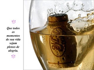 Que todos
     os
momentos
de sua vida
   sejam
 plenos de
  alegria.
 