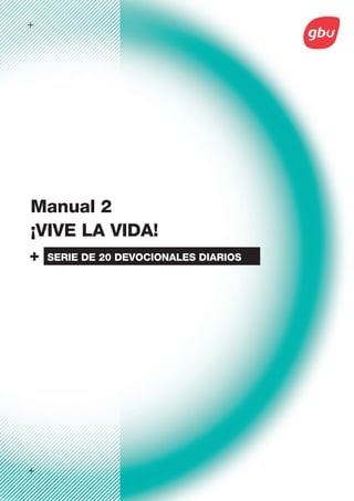 ¡VIVE LA VIDA! 
+ 
+ 
+ 
SERIE DE 20 DEVOCIONALES DIARIOS 
Manual 2  