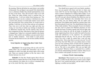 72                                         life without Conflict   life without Conflict                                       73

the morning. What he did before he came home is not worthy                You should never quarrel with your family members.
of discussion. You can figure it out yourself. His whole family    How can you quarrel with those you have to share your
was in a dilemma whether they should reprimand him or not          room with? No one has been happy by hurting others. We
let him in the house. They did not know what to do with            want to achieve happiness by making others happy. If you
him. When the eldest brother tried to confront him, he             give happiness in your home, you will get happiness in return.
threatened him, ‘I will not refrain from hurting you.’ The         You will even get a decent breakfast, but otherwise your tea
family then came to me for a solution. I told them not to say      will be ruined. Husbands who intimidate their wives are
a word to him, because it would make matters worse and if          weak. How can you destroy those who are under your
they prevented him from coming home, he would resort to            protection? Your highest goal should be to protect those who
stealing. I told him to let him come and go as he pleased.         have been placed in your care. You should protect them even
They were not to tell him what was right and what was              if they make mistakes. These are people of your own family!
wrong, nor were they to harbor any feelings of attachment          See how well we protect the Pakistani prisoners of war?
or abhorrence towards him. On the contrary, they were to           Outside the home, he barely squeals and will not fight with
have compassion for him. After three or four years he became       anyone but at home he will do all kinds of mischief. He
a changed man. Today he is extremely helpful in the family         keeps suppressing those who are under him and he becomes
business. This world is not worthless; you just need to know       weak and submissive to his superiors. If a policeman
how to handle situations. God resides in each person.              reproaches him he will say, ‘Yes sir, yes sir,’ but at home
Everyone has his load cut out so do not have dislike towards       even if his wife is right, he cannot bear it and will start
anyone.                                                            yelling at her. ‘How come there is an ant in my tea?’ he will
                                                                   yell at her. You fool! Why can’t you calmly remove it from
     Great Injustice in Suppressing those Under Your               your tea? He tyrannizes those at home but he trembles in
                          Shelter                                  front of a policeman. This is gross injustice and it does not
       Questioner: I do not get along with my wife at all. No      suit us. The wife is your partner. How can you fight with
matter what I say, no matter how innocently I say it, and          your partner? Wherever there is a potential for a conflict,
regardless to when I am right, she always takes it the wrong       you must be understanding and find a solution. Why do you
                                                                   have conflicts with people you have to live with?
way. There are external conflicts in life, but what is this
friction between two of us?                                                     A Science Worth Understanding
      Dadashri: It’s like this. People repress those who are              Questioner: What should we do if we do not want to
under them to a degree that has no end. People who exercise        get into a conflict but the other person comes to pick a fight?
excess authority over others, be it a wife or a husband, they      Say one is very careful and aware, and the other is bent on
go to the extent that they stop at nothing.                        fighting, is conflict not inevitable?
 