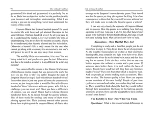 90                                            life without Conflict   life without Conflict                                     91

get married? Go ahead and get married, it is perfectly fine to        revenge on the Emperor’s current favorite queen. Their hatred
do so. Dada has no objection to that but the problem is with          was for the queen yet they plot against the King. It is of no
your incorrect and incomplete understanding. What I am                consequence to them that they too will become widows but
saying is you can do everything, but at least understand the          they will make sure to make the favorite queen a widow!
reality of this world.
                                                                            I can see very clearly the scenario of Emperor Bharat
      Emperor Bharat had thirteen hundred queens! He spent            and his queens. How the queens were sulking; how the king
his entire life with them and yet attained liberation in the          agonized worrying. I can see it all. On the other hand if one
same lifetime. Thirteen hundred wives! So all you have to             queen were married to thirteen hundred kings, the kings would
do is understand the matter. Live your worldly life with an           not have sulking faces. Men do not know how to sulk.
understanding. You do not have to become an ascetic. If you
                                                                                Accusations – How Hurtful They Are!
do not understand, then become a hermit and live in isolation.
Otherwise a hermit’s life is only meant for the one who                     Everything is ready and at hand but people just do not
cannot get along with a woman; it is an exercise to test one’s        know how to enjoy it. They do not know the art of enjoyment.
will power to see if he can stay away from women.                     As the wealthy businessmen sit to dine at their enormous
                                                                      dinning table, they complain and fight with their wives. They
      The worldly life is an examination; it is a test. You are
                                                                      complain the wives do not let them be at peace and that they
being tested in it, and you have to pass the test. When even
                                                                      nag for no reason. Little do they realize that no one can
iron has to be tested as a metal, is it any different for achieving
                                                                      bother anyone else without a reason and a past cause. If
moksha?
                                                                      someone does bother them, it is well within the laws of
       You cannot afford to remain in this illusion. It is because    nature. People burn wood but will they burn any furniture
of this illusion (moha; maya) that you perceive the world the         made of wood? They only burn that which is meant to burn.
way you do. This is why you suffer. Imagine the state of              And yet people go around making such accusations. They
Emperor Bharat having to deal with thirteen hundred wives!            have no clue. The human quality is lost. How can anyone
Even when there is just one queen at home she creates such            accuse members of his own family? People of past time
a scene, so just imagine what it would be like with thirteen          cycle never accused each other, even when they had a cause
hundred of them! Alas even with one queen; wife, life is a            to. They would first think about the hurt they would inflict
challenge; you can never win! Once you have a difference              through their accusations. But today in the Kaliyug, people
of opinion, you are stuck! Bharat had to tolerate thirteen            scheme to get even. How can it be acceptable to have conflict
hundred of them. As he passed through the queens’ palaces,            in one’s own home?
fifty of them would be smiling. And many of them were
                                                                            The Liability is Your Own When You Clash.
plotting against him. Their jealousy towards other queens
drove them to plot against the emperor Bharat; all this to take             Questioner: What is the reason behind differences in
 