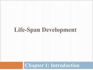 Life-Span Development




   Chapter 1: Introduction
 