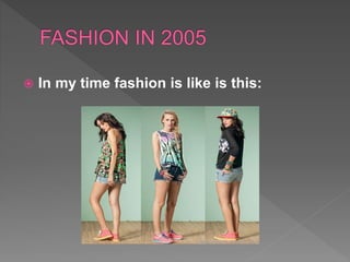  In my time fashion is like is this:
 