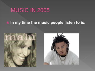  In my time the music people listen to is:
 