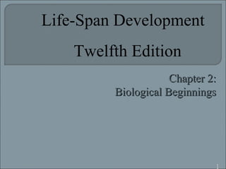 Life-Span Development
    Twelfth Edition
                     Chapter 2:
         Biological Beginnings
 