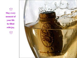 May every
moment of
 your life
 be filled
with joy.
 