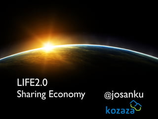 @josanku
LIFE2.0
Sharing Economy
 