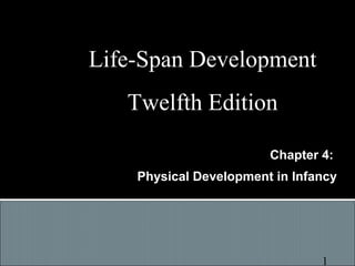Life-Span Development
   Twelfth Edition

                        Chapter 4:
    Physical Development in Infancy




                                1
 