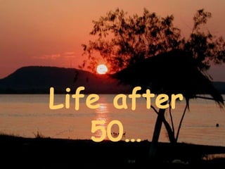 Life after 50… 